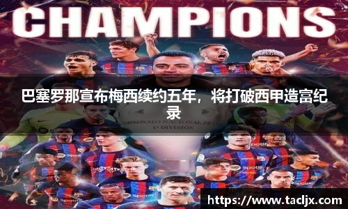 巴塞罗那宣布梅西续约五年，将打破西甲造富纪录